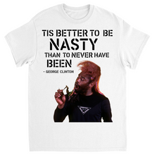 "Tis Better To Be Nasty Than To Never Have Been" Tee