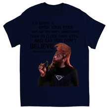 "It Is Better To Open Your Eyes And Say You Don't Understand" Tee