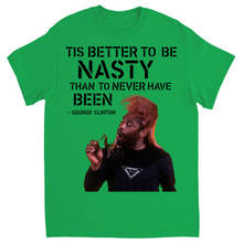 "Tis Better To Be Nasty Than To Never Have Been" Tee